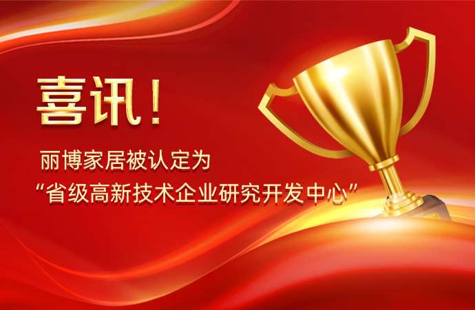 喜讯！丽博家居被认定为“省级高新技术企业研究开发中心”